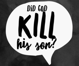 textbox image for the blog post, Did God kill his Son?